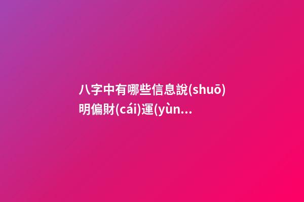 八字中有哪些信息說(shuō)明偏財(cái)運(yùn)旺