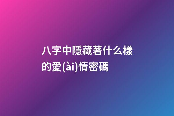八字中隱藏著什么樣的愛(ài)情密碼
