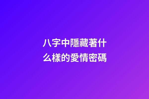 八字中隱藏著什么樣的愛情密碼