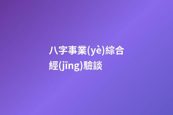 八字事業(yè)綜合經(jīng)驗談
