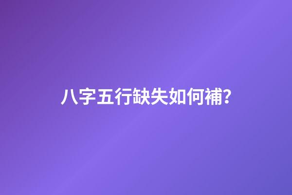 八字五行缺失如何補？