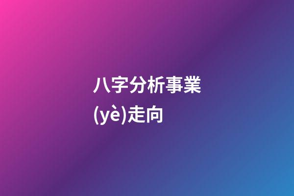 八字分析事業(yè)走向