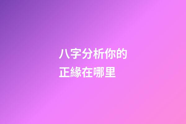 八字分析你的正緣在哪里