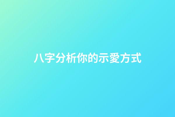 八字分析你的示愛方式