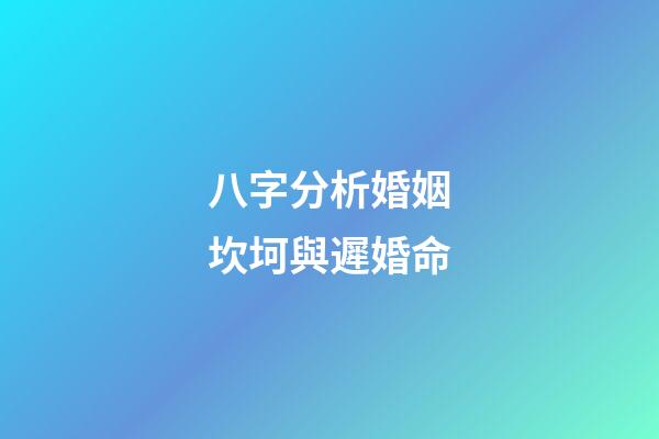 八字分析婚姻坎坷與遲婚命