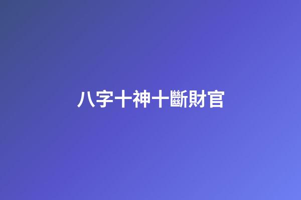 八字十神十斷財官