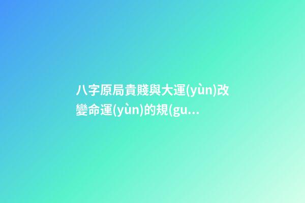 八字原局貴賤與大運(yùn)改變命運(yùn)的規(guī)律性