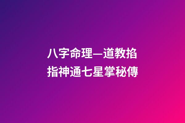 八字命理—道教掐指神通七星掌秘傳