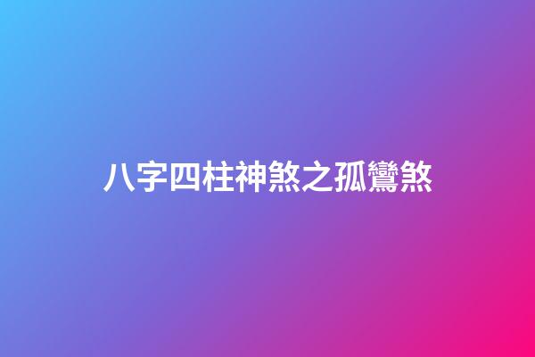 八字四柱神煞之孤鸞煞