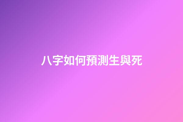八字如何預測生與死