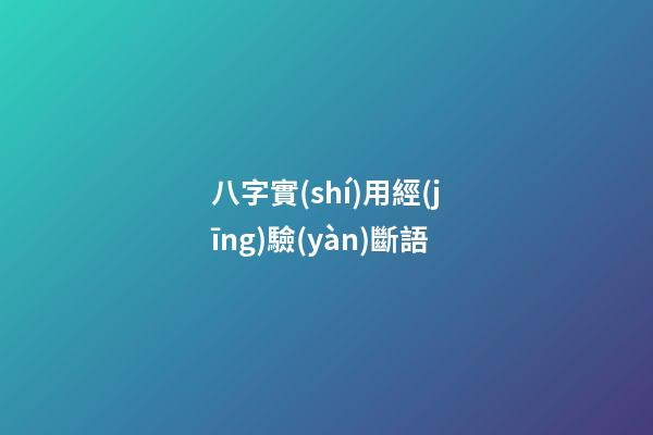 八字實(shí)用經(jīng)驗(yàn)斷語