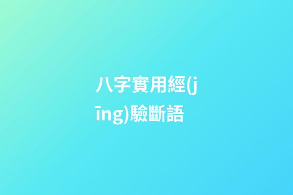 八字實用經(jīng)驗斷語