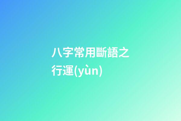 八字常用斷語之行運(yùn)