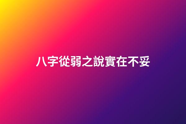 八字從弱之說實在不妥