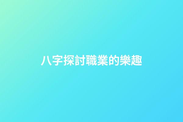 八字探討職業的樂趣