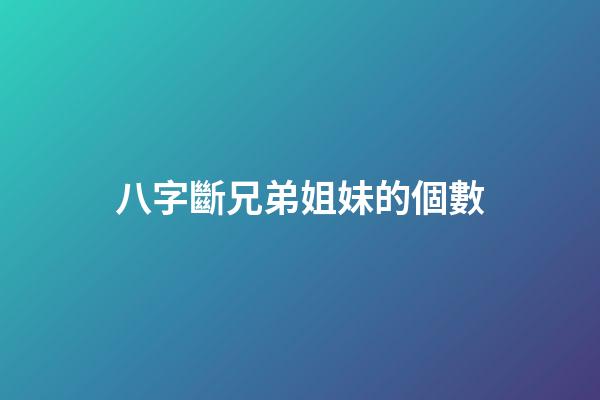 八字斷兄弟姐妹的個數