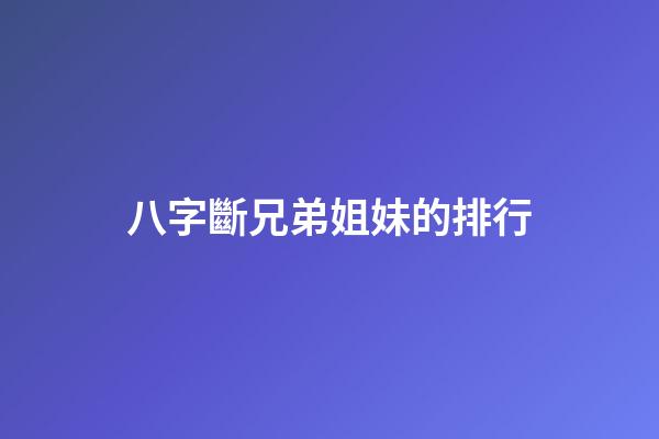 八字斷兄弟姐妹的排行