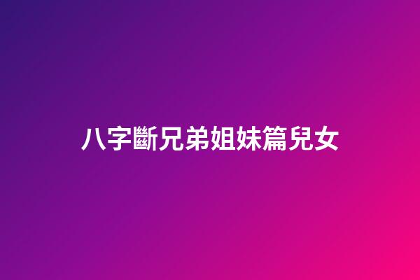 八字斷兄弟姐妹篇兒女