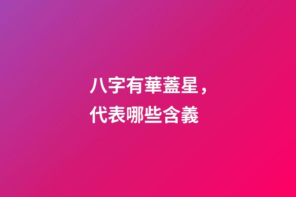 八字有華蓋星，代表哪些含義?