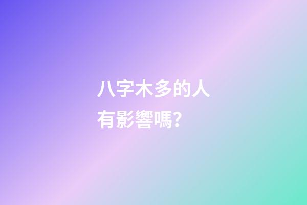八字木多的人有影響嗎？
