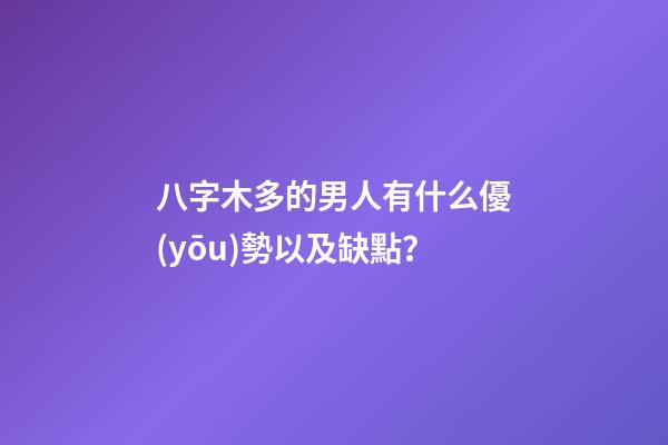 八字木多的男人有什么優(yōu)勢以及缺點？