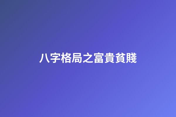八字格局之富貴貧賤