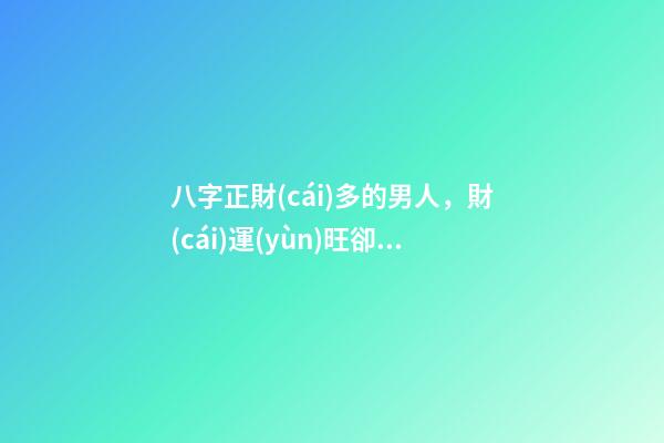 八字正財(cái)多的男人，財(cái)運(yùn)旺卻容易妻離子散