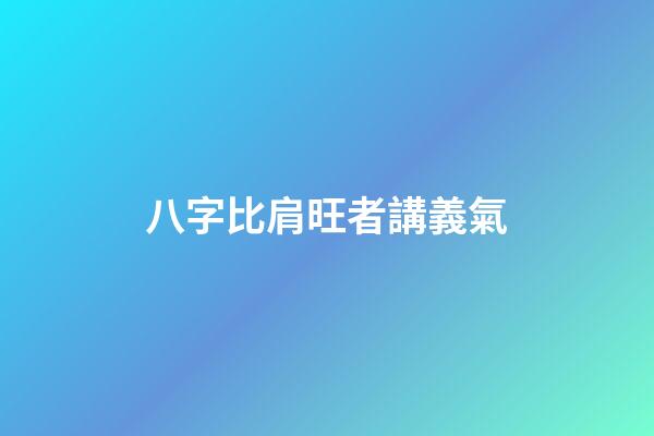八字比肩旺者講義氣