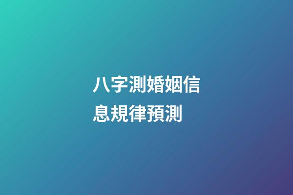 八字測婚姻信息規律預測