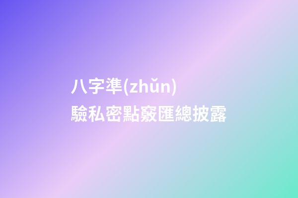 八字準(zhǔn)驗私密點竅匯總披露