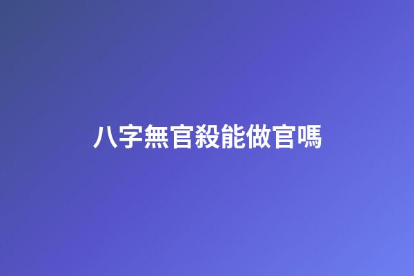 八字無官殺能做官嗎