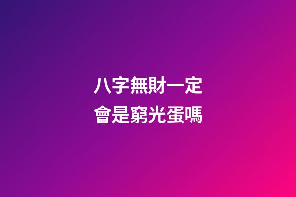 八字無財一定會是窮光蛋嗎