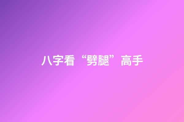 八字看“劈腿”高手