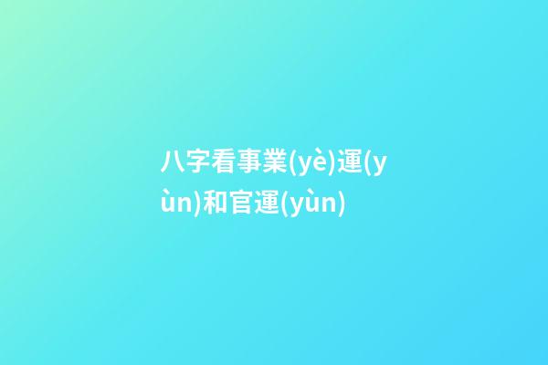 八字看事業(yè)運(yùn)和官運(yùn)