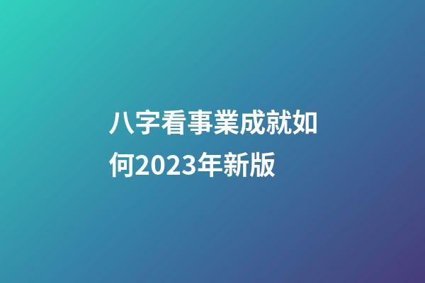八字看事業成就如何2023年新版