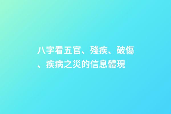 八字看五官、殘疾、破傷、疾病之災的信息體現