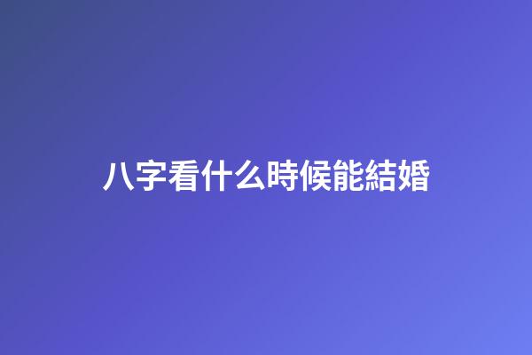 八字看什么時候能結婚