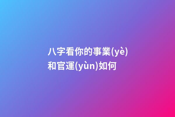 八字看你的事業(yè)和官運(yùn)如何