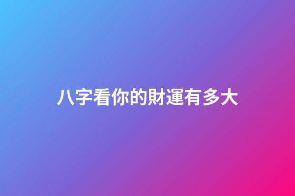 八字看你的財運有多大