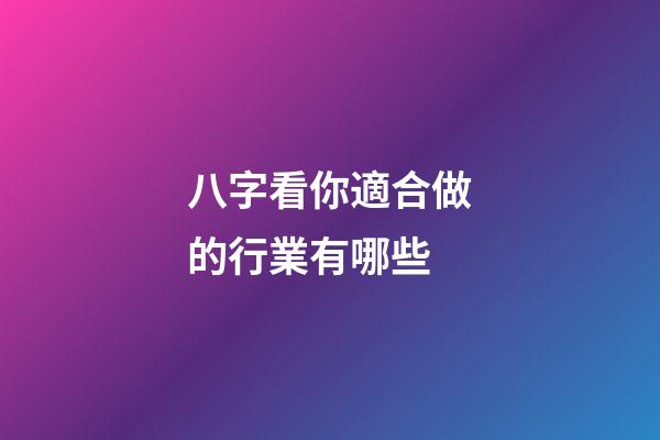 八字看你適合做的行業有哪些
