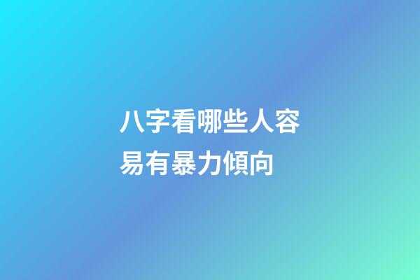 八字看哪些人容易有暴力傾向