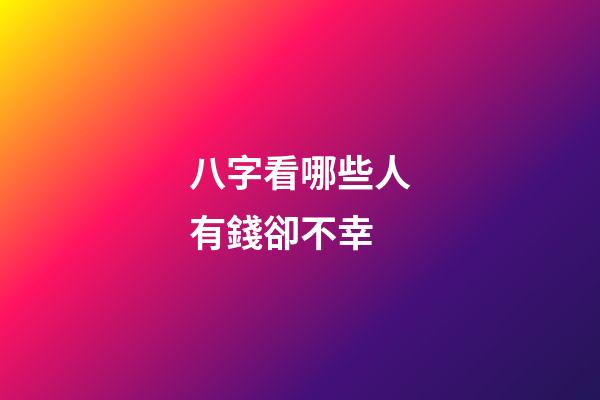 八字看哪些人有錢卻不幸