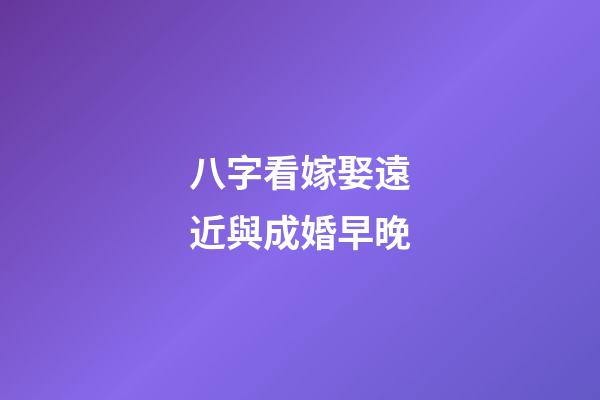 八字看嫁娶遠近與成婚早晚