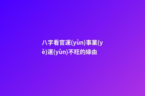 八字看官運(yùn)事業(yè)運(yùn)不旺的緣由