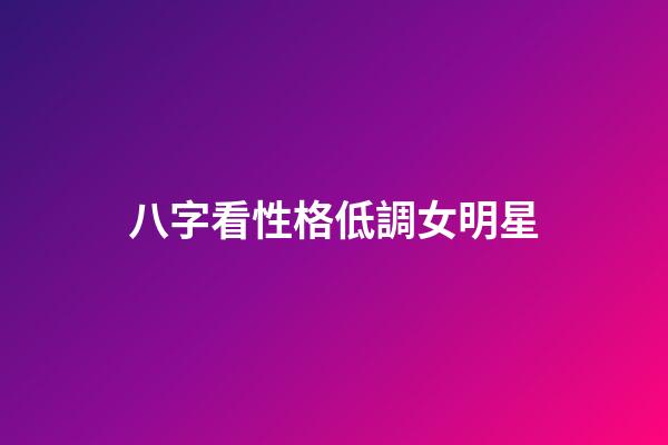 八字看性格低調女明星