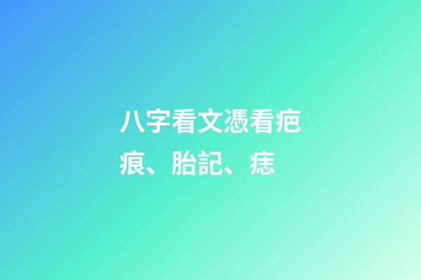 八字看文憑/看疤痕、胎記、痣