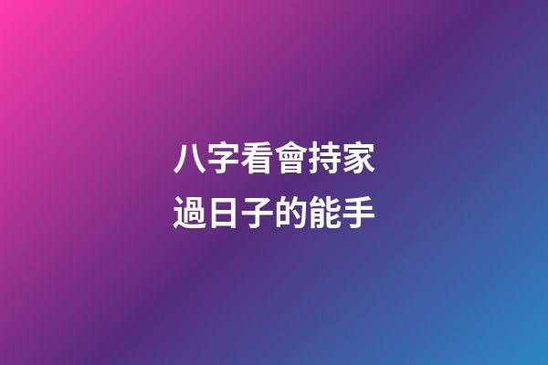八字看會持家過日子的能手