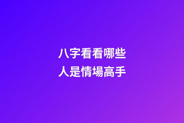 八字看看哪些人是情場高手