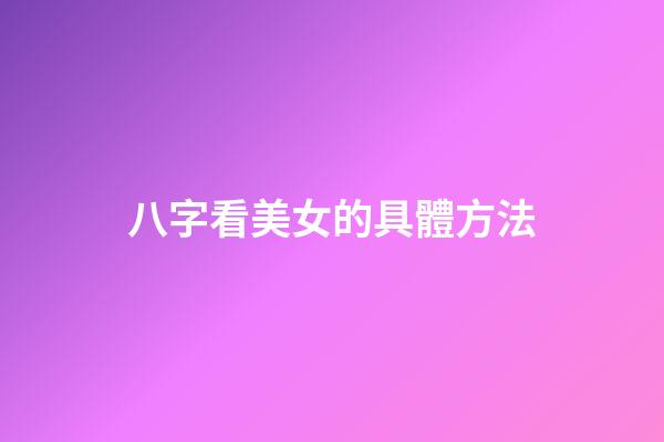 八字看美女的具體方法