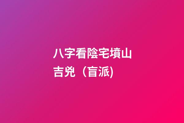 八字看陰宅墳山吉兇（盲派)